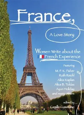 Franța, o poveste de dragoste: Femeile scriu despre experiența franceză - France, a Love Story: Women Write about the French Experience