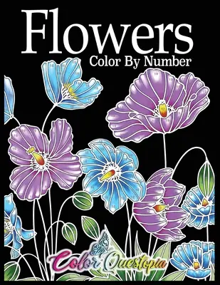 Flori de colorat după număr: Carte de colorat pentru adulți - 25 de tipuri de flori relaxante și frumoase - Flowers Color by Number: Coloring Book for Adults - 25 Relaxing and Beautiful Types of Flowers