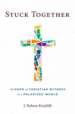 Stuck Together: Speranța mărturiei creștine într-o lume polarizată: The Hope of Christian Witness in a Polarized World - Stuck Together: The Hope of Christian Witness in a Polarized World