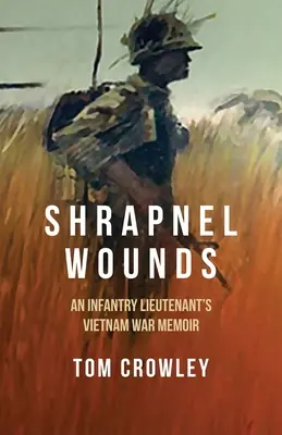 Shrapnel Wounds: Memoriile unui locotenent de infanterie în războiul din Vietnam - Shrapnel Wounds: An Infantry Lieutenant's Vietnam War Memoir