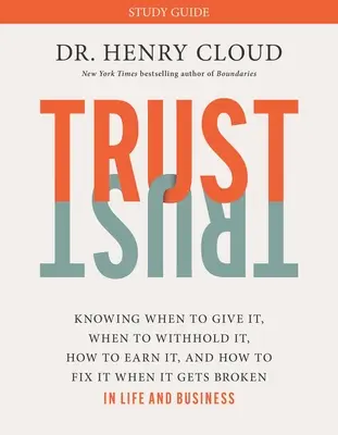 Trust Study Guide: Să știi când să o dai, când să nu o dai, cum să o câștigi și cum să o repari când se strică - Trust Study Guide: Knowing When to Give It, When to Withhold It, How to Earn It, and How to Fix It When It Gets Broken