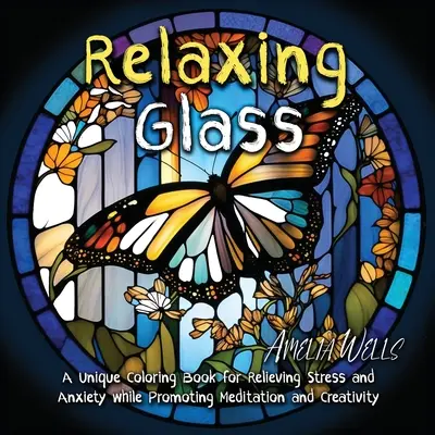 Relaxing Glass: O carte de colorat unică pentru ameliorarea stresului și a anxietății, promovând în același timp meditația și creativitatea - Relaxing Glass: A Unique Coloring Book for Relieving Stress and Anxiety while Promoting Meditation and Creativity