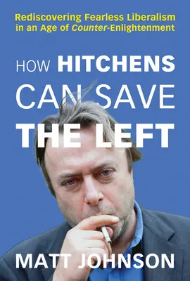 Cum poate Hitchens să salveze stânga: Redescoperirea liberalismului neînfricat într-o epocă a contra-iluminismului - How Hitchens Can Save the Left: Rediscovering Fearless Liberalism in an Age of Counter-Enlightenment
