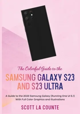 The Colorful Guide to the Samsung Galaxy S23: Un ghid pentru Samsung Galaxy 2023 (care rulează One UI 5.1) Cu grafică și ilustrații full color - The Colorful Guide to the Samsung Galaxy S23: A Guide to the 2023 Samsung Galaxy (Running One UI 5.1) With Full Color Graphics and Illustrations