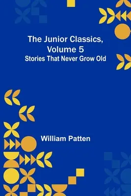 Junior Classics, volumul 5: Povești care nu îmbătrânesc niciodată - The Junior Classics, Volume 5: Stories that never grow old