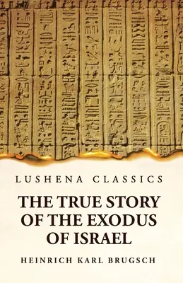 Adevărata poveste a exodului lui Israel împreună cu o scurtă privire asupra istoriei Egiptului monumental - The True Story of the Exodus of Israel Together With a Brief View of the History of Monumental Egypt