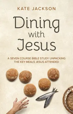 Dining with Jesus: Un studiu biblic în șapte cursuri care descifrează mesele cheie la care a participat Isus - Dining with Jesus: A Seven Course Bible Study Unpacking the Key Meals Jesus Attended