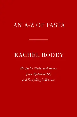 An A-Z of Pasta: Recipes for Shapes and Sauces, from Alfabeto to Ziti, and Everything in Between: O carte de bucate - An A-Z of Pasta: Recipes for Shapes and Sauces, from Alfabeto to Ziti, and Everything in Between: A Cookbook