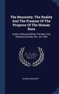 Necesitatea, realitatea și promisiunea progresului rasei umane: discurs rostit în fața Societății istorice din New York, 20 noiembrie 1854 - The Necessity, The Reality And The Promise Of The Progress Of The Human Race: Oration Delivered Before The New York Historical Society, Nov. 20, 1854