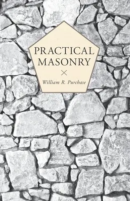 Masonerie practică;Un ghid pentru arta tăierii pietrei - Practical Masonry;A Guide to the Art of Stone Cutting