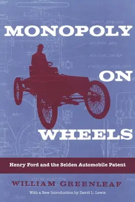 Monopoly on Wheels: Henry Ford și brevetul Selden pentru automobile - Monopoly on Wheels: Henry Ford and the Selden Automobile Patent