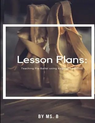 Planuri de lecții: Ghidul complet pentru Pre-Balet folosind Metoda Vaganova. - Lesson Plans: The complete guide to Pre-Ballet using the Vaganova Method.