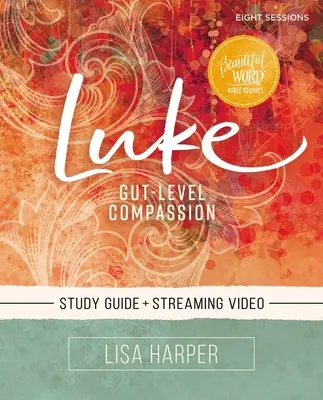 Luca Ghid de studiu biblic plus acces la streaming video: Compasiune la nivelul intestinelor - Luke Bible Study Guide Plus Streaming Video: Gut-Level Compassion