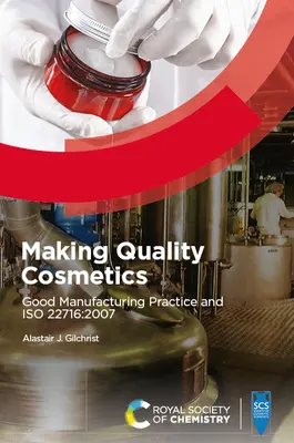 Fabricarea cosmeticelor de calitate: Bune practici de fabricație și ISO 22716:2007 - Making Quality Cosmetics: Good Manufacturing Practice and ISO 22716:2007