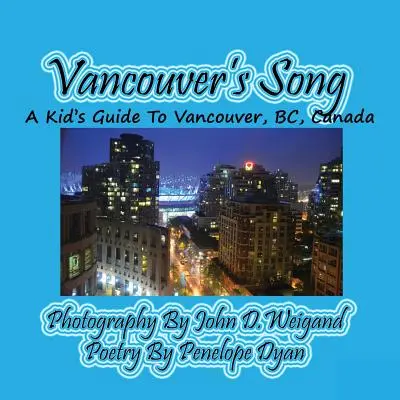 Vancouver's Song --- Un ghid pentru copii despre Vancouver, Bc, Canada - Vancouver's Song --- A Kid's Guide to Vancouver, Bc, Canada