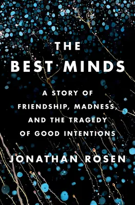 Cele mai bune minți: O poveste despre prietenie, nebunie și tragedia bunelor intenții (A Story of Friendship, Madness, and the Tragedy of Good Intentions) - The Best Minds: A Story of Friendship, Madness, and the Tragedy of Good Intentions