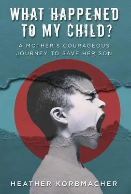 What Happened to My Child? Călătoria curajoasă a unei mame pentru a-și salva fiul - What Happened to My Child?: A Mother's Courageous Journey to Save Her Son