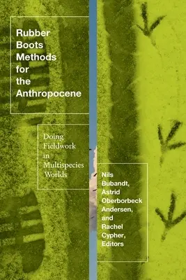 Rubber Boots Methods for the Anthropocene: Efectuarea cercetării de teren în lumi plurispecifice - Rubber Boots Methods for the Anthropocene: Doing Fieldwork in Multispecies Worlds