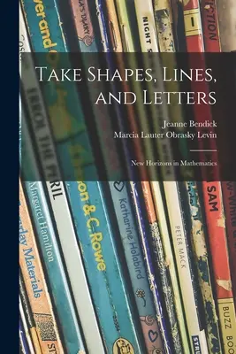 Ia forme, linii și litere; Noi orizonturi în matematică - Take Shapes, Lines, and Letters; New Horizons in Mathematics
