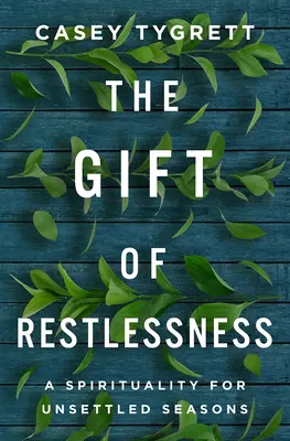 Darul neliniștii: A Spirituality for Unsettled Seasons: O spiritualitate pentru anotimpuri tulburi - The Gift of Restlessness: A Spirituality for Unsettled Seasons