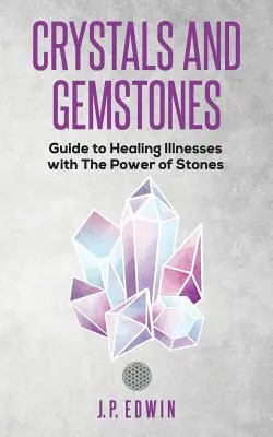Cristale și pietre prețioase: Ghid pentru vindecarea bolilor cu puterea pietrelor - Crystals and Gemstones: Guide to Healing Illnesses with the Power of Stones