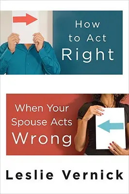 Cum să acționezi corect atunci când soțul tău acționează greșit - How to Act Right When Your Spouse Acts Wrong