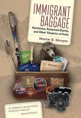 Bagaje de imigrant: Morticians, Purloined Diaries, and Other Theatrics of Exile (Mortiere, jurnale furate și alte teatre ale exilului) - Immigrant Baggage: Morticians, Purloined Diaries, and Other Theatrics of Exile