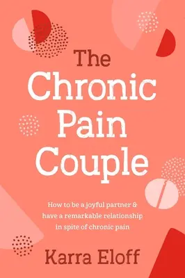 Cuplul cu durere cronică: Cum să fii un partener vesel și să ai o relație remarcabilă în ciuda durerii cronice - The Chronic Pain Couple: How to Be a Joyful Partner & Have a Remarkable Relationship in Spite of Chronic Pain