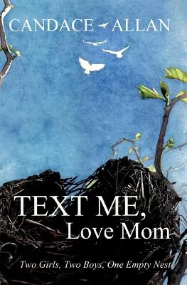 Text Me, Love Mom: Două fete, doi băieți, un cuib gol - Text Me, Love Mom: Two Girls, Two Boys, One Empty Nest