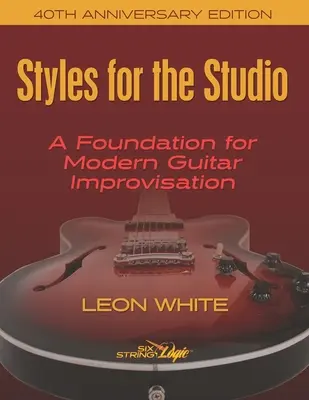 Styles For The Studio - 40th Anniversary Edition: O bază pentru improvizația modernă la chitară - Styles For The Studio - 40th Anniversary Edition: A Foundation for Modern Guitar Improvisation