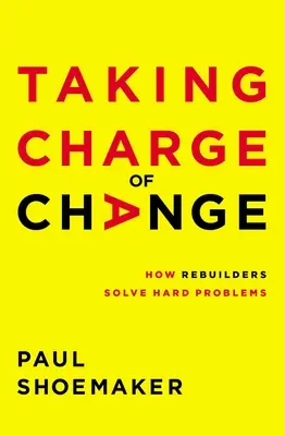 Preluarea responsabilității schimbării: Cum reconstructorii rezolvă probleme dificile - Taking Charge of Change: How Rebuilders Solve Hard Problems