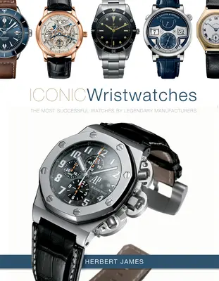 Ceasuri de mână iconice: Cele mai reușite ceasuri ale producătorilor legendari - Iconic Wristwatches: The Most-Successful Watches by Legendary Manufacturers