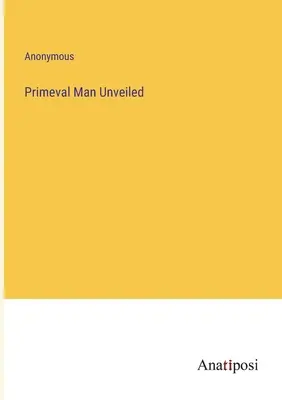 Omul primitiv dezvăluit - Primeval Man Unveiled