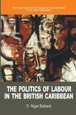 Politica muncii în Caraibele britanice: Originile sociale ale autoritarismului și democrației în mișcarea laburistă - The Politics of Labour in the British Caribbean: The Social Origins of Authoritarianism and Democracy in the Labour Movement