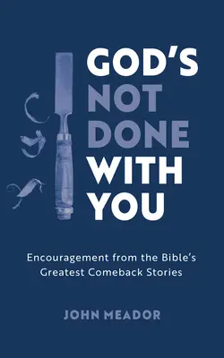 Dumnezeu nu a terminat cu tine: Încurajări din cele mai mari povești de revenire din Biblie - God's Not Done with You: Encouragement from the Bible's Greatest Comeback Stories
