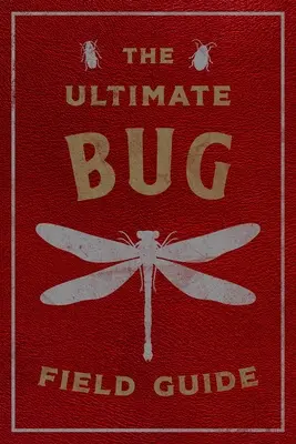 The Ultimate Bug Field Guide: The Entomologist's Handbook (Bugs, Observations, Science, Nature, Field Guide)