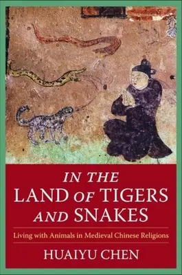 În țara tigrilor și a șerpilor: Conviețuirea cu animalele în religiile chineze medievale - In the Land of Tigers and Snakes: Living with Animals in Medieval Chinese Religions