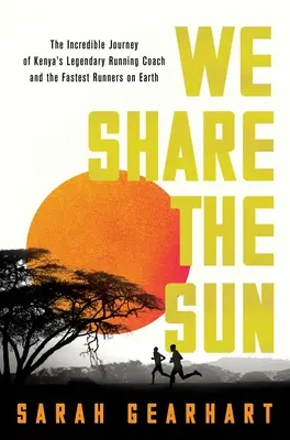 We Share the Sun: Incredibila călătorie a legendarului antrenor de alergare Patrick Sang din Kenya și a celor mai rapizi alergători de pe Pământ - We Share the Sun: The Incredible Journey of Kenya's Legendary Running Coach Patrick Sang and the Fastest Runners on Earth