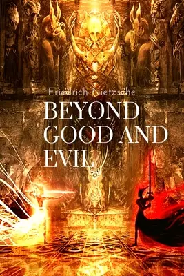 Dincolo de bine și de rău, de Friedrich Nietzsche: Preludiu la o filosofie a viitorului - Beyond Good and Evil, by Friedrich Nietzsche: Prelude to a Philosophy of the Future