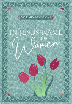 În numele lui Isus - pentru femei: 365 de devoțiuni zilnice - In Jesus' Name - For Women: 365 Daily Devotions
