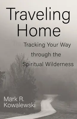 Călătorind spre casă: Urmărindu-ți drumul prin sălbăticia spirituală - Traveling Home: Tracking Your Way Through the Spiritual Wilderness