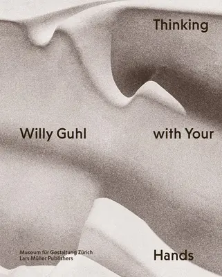 Willy Guhl: Gândirea cu mâinile - Willy Guhl: Thinking with Your Hands