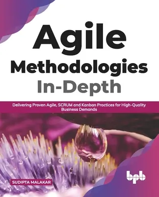 Agile Methodologies In-Depth: Livrarea de practici Agile, SCRUM și Kanban dovedite pentru cerințe de afaceri de înaltă calitate - Agile Methodologies In-Depth: Delivering Proven Agile, SCRUM and Kanban Practices for High-Quality Business Demands