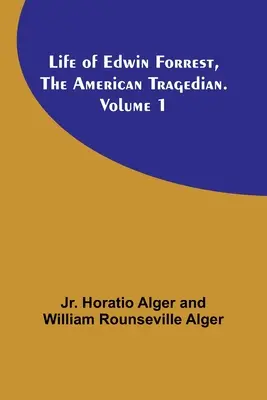 Viața lui Edwin Forrest, Tragedianul american. Volumul 1 - Life of Edwin Forrest, the American Tragedian. Volume 1