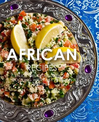 Rețete africane: Bucurați-vă de rețete africane delicioase cu Easy African Cooking (2nd Edition) - African Recipes: Enjoy Delicious African Recipes with Easy African Cooking (2nd Edition)