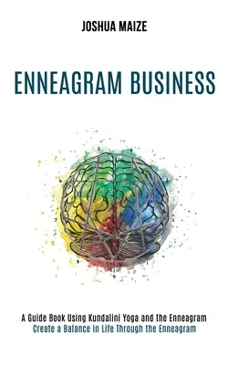 Enneagram Business: Creează un echilibru în viață prin intermediul Eneagramei (O carte ghid folosind Kundalini Yoga și Eneagrama) - Enneagram Business: Create a Balance in Life Through the Enneagram (A Guide Book Using Kundalini Yoga and the Enneagram)