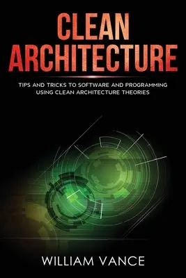 Arhitectura curată: Sfaturi și trucuri pentru software și programare folosind teoriile arhitecturii curate - Clean Architecture: Tips and Tricks to Software and Programming Using Clean Architecture Theories