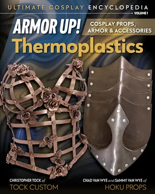 Armura sus! Termoplastice: Recuzită, armură și accesorii pentru cosplay - Armor Up! Thermoplastics: Cosplay Props, Armor & Accessories