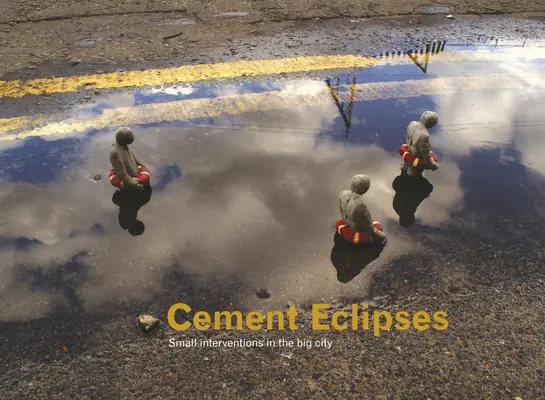 Eclipse de ciment: Intervenții mici în marele oraș - Cement Eclipses: Small Interventions in the Big City