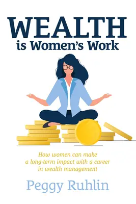 Wealth Is Women's Work: Cum pot femeile să aibă un impact pe termen lung cu o carieră în managementul patrimoniului - Wealth Is Women's Work: How Women Can Make a Long-Term Impact with a Career in Wealth Management